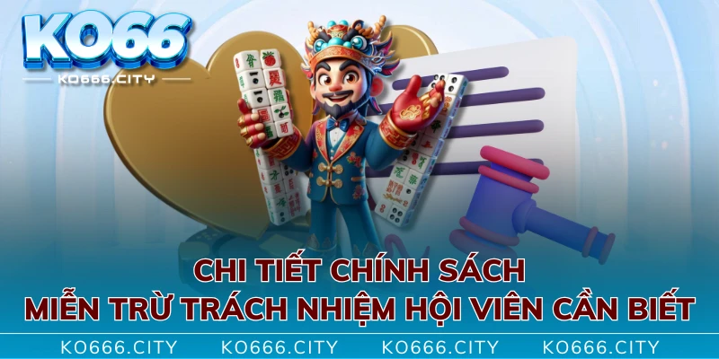 Chi tiết chính sách miễn trừ trách nhiệm hội viên cần biết