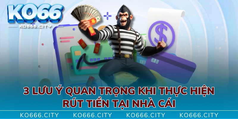 3 lưu ý quan trọng khi thực hiện rút tiền tại nhà cái