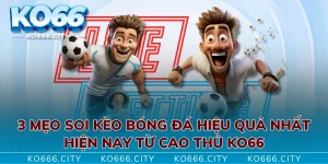 3 Mẹo Soi Kèo Bóng Đá Hiệu Quả Nhất Hiện Nay Từ Cao Thủ KO66