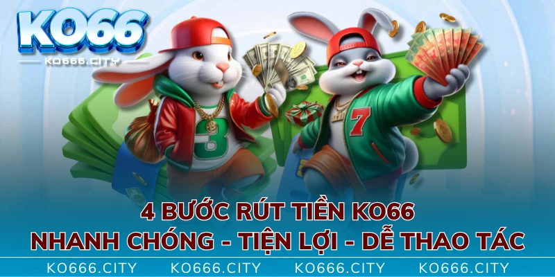 4 Bước Rút Tiền KO66 Nhanh Chóng - Tiện Lợi - Dễ Thao Tác