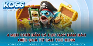 4 Mẹo Chơi Bắn Cá Cực Hay Đảm Bảo Hiệu Quả Từ Cao Thủ KO66