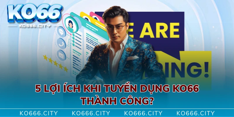 5 lợi ích khi tuyển dụng KO66 thành công?