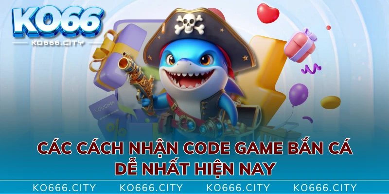 Các cách nhận code game bắn cá dễ nhất hiện nay