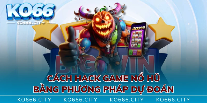 Cách hack game nổ hũ bằng phương pháp dự đoán