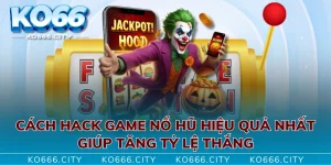 Cách Hack Game Nổ Hũ Hiệu Quả Nhất Giúp Tăng Tỷ Lệ Thắng