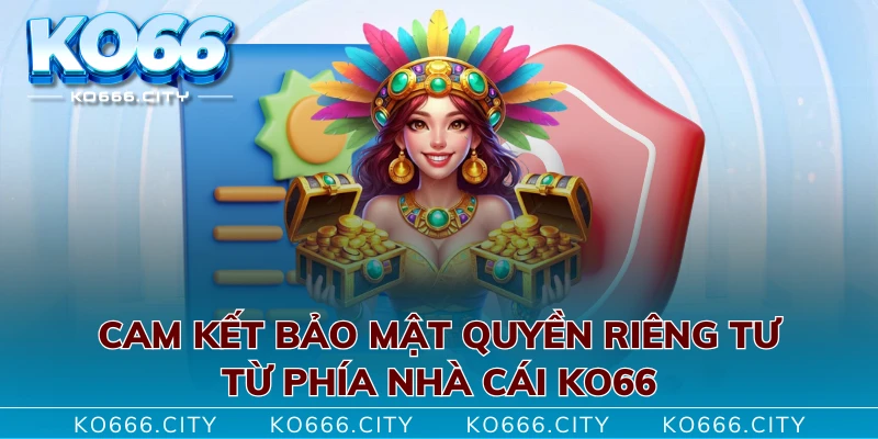 Cam kết bảo mật quyền riêng tư từ phía nhà cái KO66