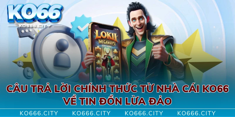 Câu trả lời chính thức từ nhà cái KO66 về tin đồn lừa đảo