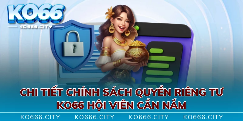 Chi tiết chính sách quyền riêng tư KO66 hội viên cần nắm