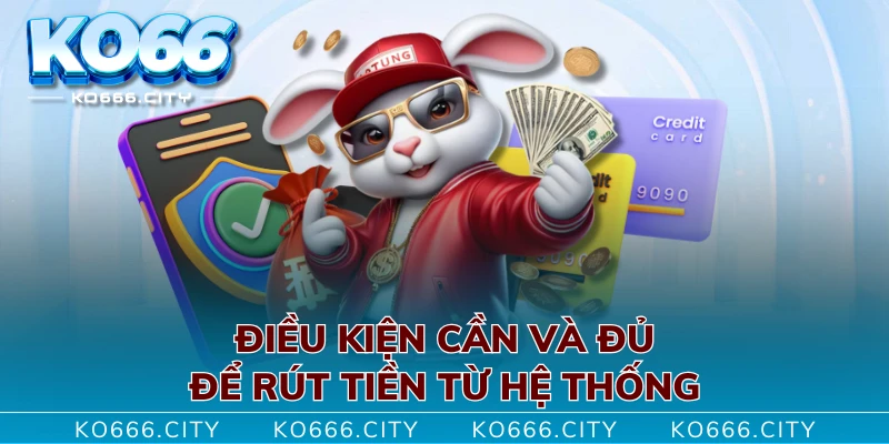 Điều kiện cần và đủ để rút tiền từ hệ thống