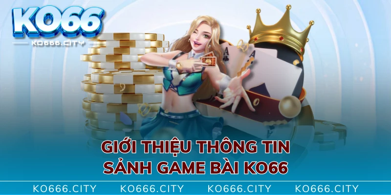 Giới thiệu thông tin sảnh game bài KO66