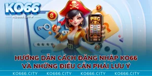 Hướng Dẫn Cách Đăng Nhập KO66 Và Những Điều Cần Phải Lưu Ý