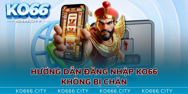 Hướng dẫn đăng nhập KO66 không bị chặn