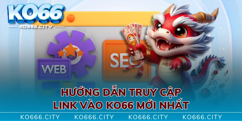 Hướng dẫn truy cập link vào KO66 mới nhất