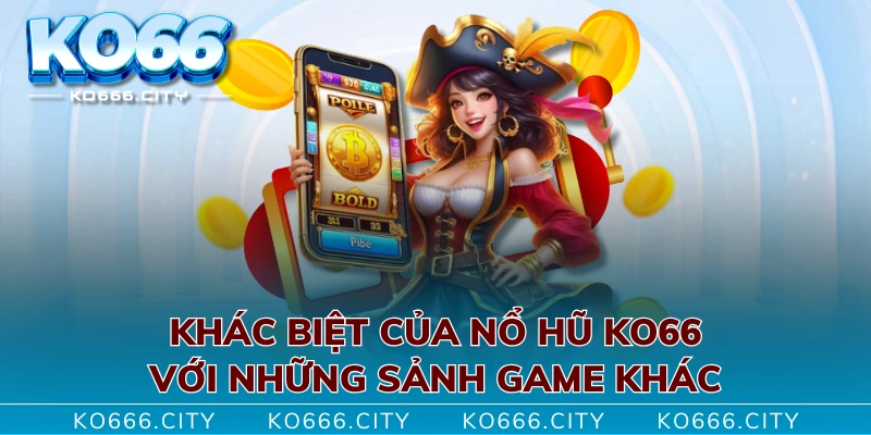 Khác biệt của nổ hũ KO66 với những sảnh game khác