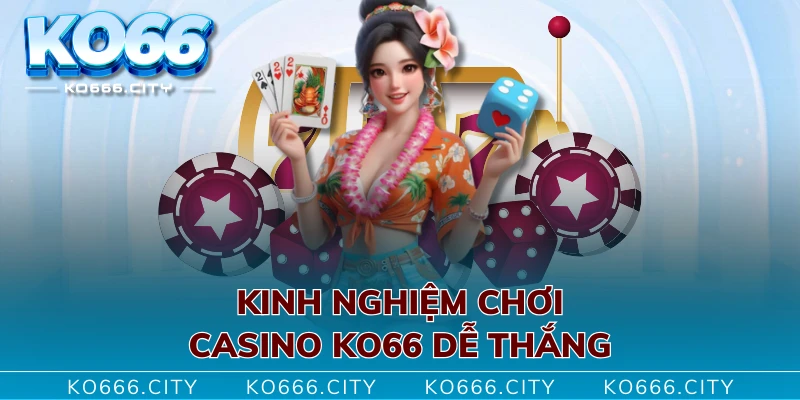 Kinh nghiệm chơi Casino KO66 dễ thắng