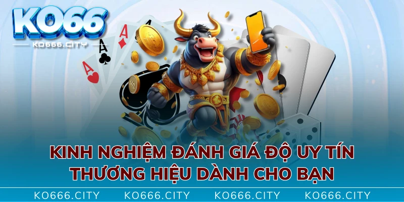 Kinh nghiệm đánh giá độ uy tín thương hiệu dành cho bạn