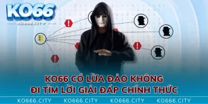 KO66 Có Lừa Đảo Không - Đi Tìm Lời Giải Đáp Chính Thức