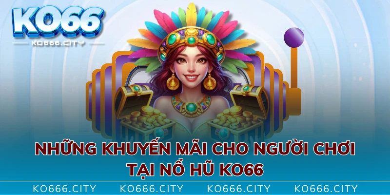 Những khuyến mãi cho người chơi tại nổ hũ KO66