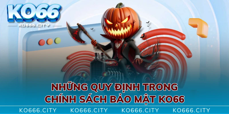 Những quy định trong chính sách bảo mật KO66