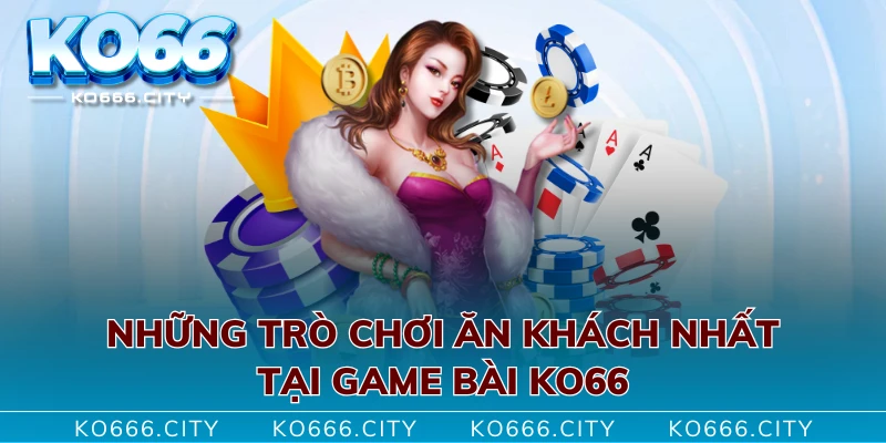 Những trò chơi ăn khách nhất tại game bài KO66