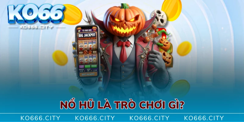 Nổ hũ là trò chơi gì?