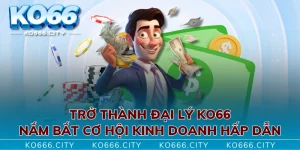 Trở Thành Đại Lý KO66 - Nắm Bắt Cơ Hội Kinh Doanh Hấp Dẫn