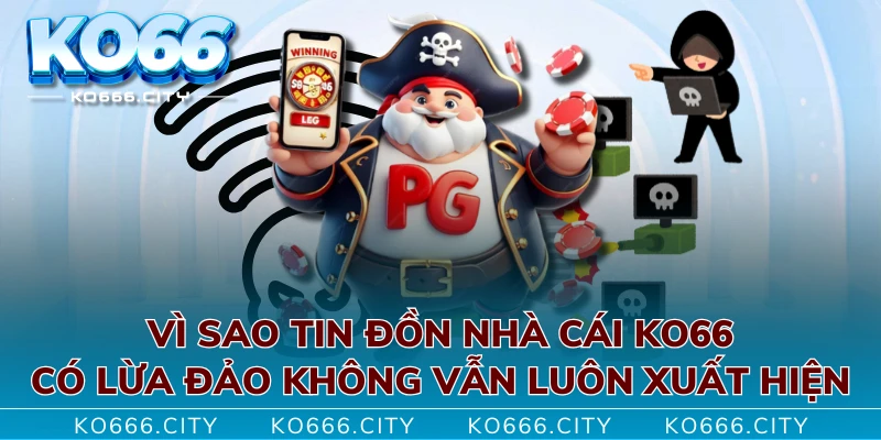 Vì sao tin đồn nhà cái KO66 có lừa đảo không vẫn luôn xuất hiện