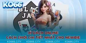 Xì Dách Online Cách Chơi Chi Tiết Nhất Cho Newbie